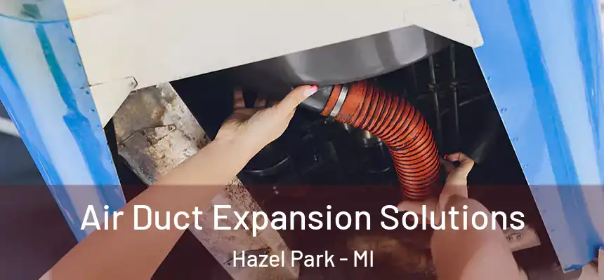 Air Duct Expansion Solutions Hazel Park - MI