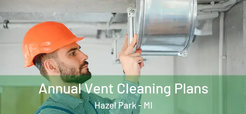  Annual Vent Cleaning Plans Hazel Park - MI