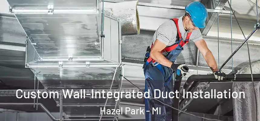  Custom Wall-Integrated Duct Installation Hazel Park - MI
