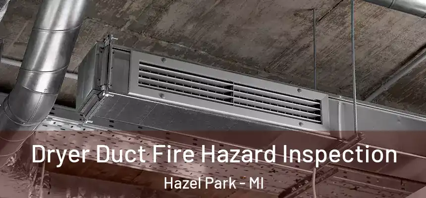  Dryer Duct Fire Hazard Inspection Hazel Park - MI