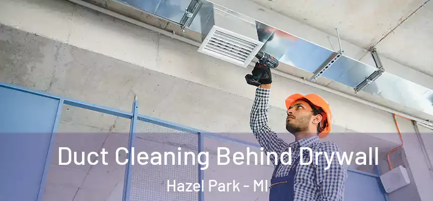  Duct Cleaning Behind Drywall Hazel Park - MI