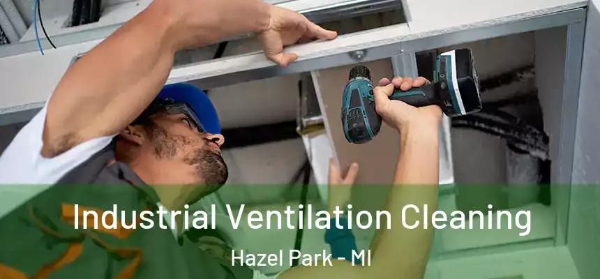 Industrial Ventilation Cleaning Hazel Park - MI