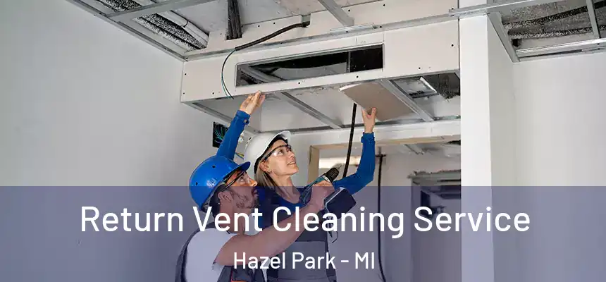  Return Vent Cleaning Service Hazel Park - MI