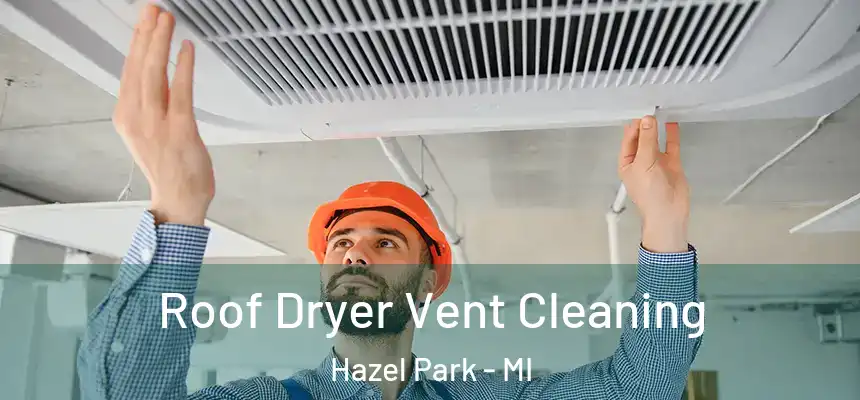  Roof Dryer Vent Cleaning Hazel Park - MI